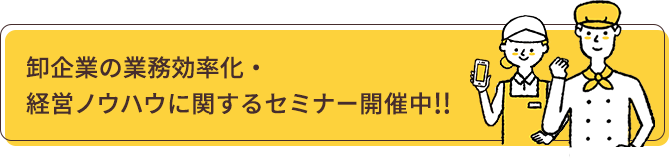 卸企業の業務効率化・経営ノウハウに関するセミナー開催中!!